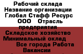 Рабочий склада › Название организации ­ Глобал Стафф Ресурс, ООО › Отрасль предприятия ­ Складское хозяйство › Минимальный оклад ­ 30 000 - Все города Работа » Вакансии   . Архангельская обл.,Северодвинск г.